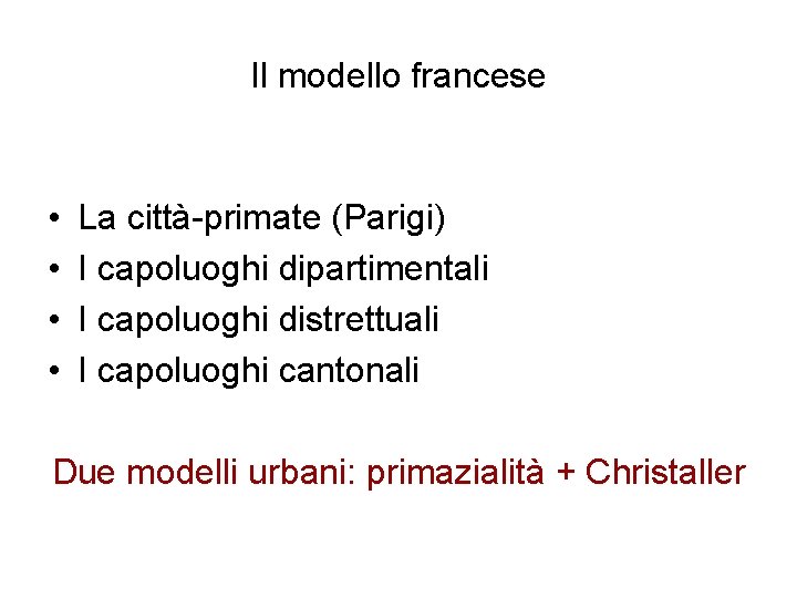 Il modello francese • • La città-primate (Parigi) I capoluoghi dipartimentali I capoluoghi distrettuali