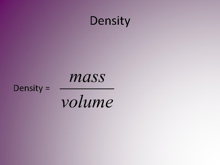 Density = Density =