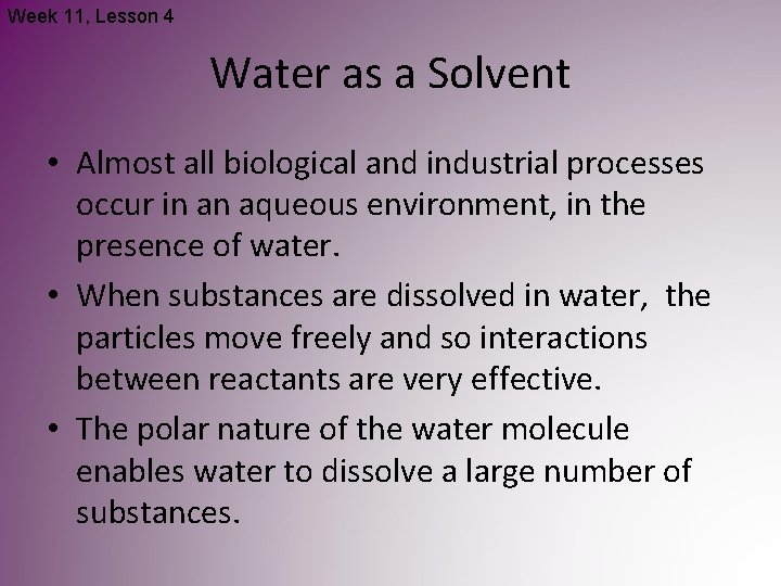 Week 11, Lesson 4 Water as a Solvent • Almost all biological and industrial Week 11, Lesson 4 Water as a Solvent • Almost all biological and industrial
