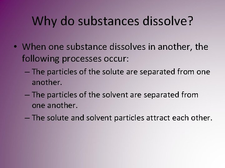 Why do substances dissolve? • When one substance dissolves in another, the following processes Why do substances dissolve? • When one substance dissolves in another, the following processes