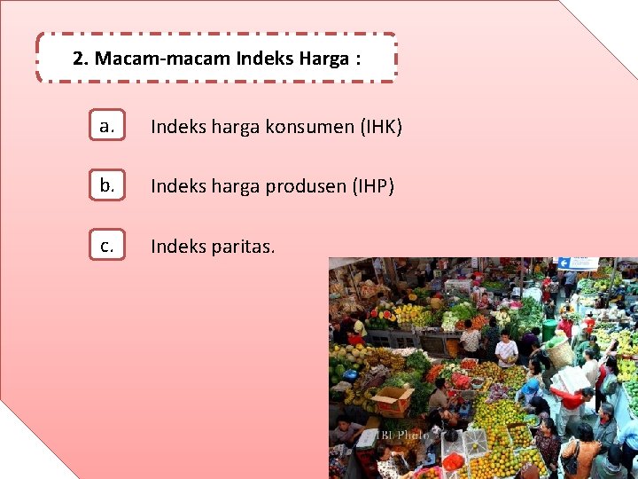 2. Macam-macam Indeks Harga : a. Indeks harga konsumen (IHK) b. Indeks harga produsen