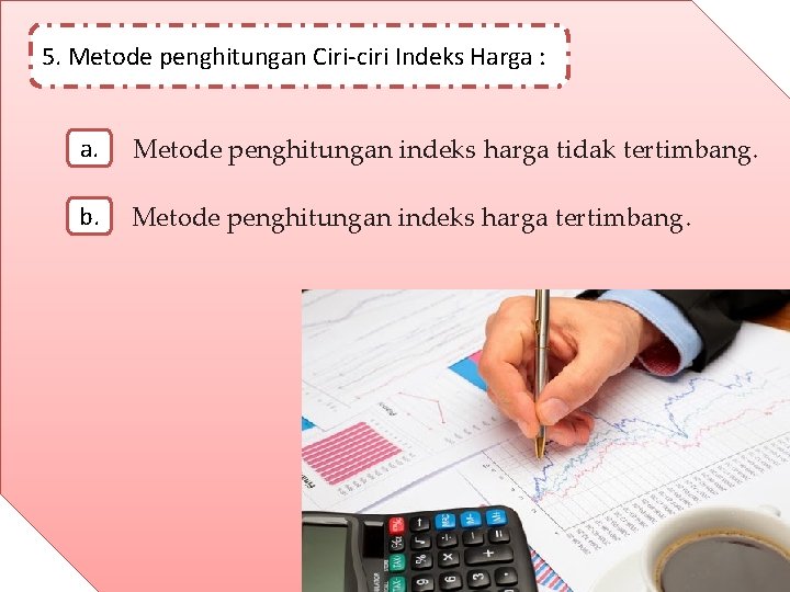 5. Metode penghitungan Ciri-ciri Indeks Harga : a. Metode penghitungan indeks harga tidak tertimbang.