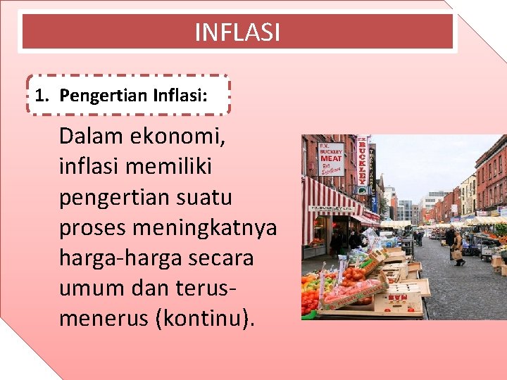 INFLASI 1. Pengertian Inflasi: Dalam ekonomi, inflasi memiliki pengertian suatu proses meningkatnya harga-harga secara