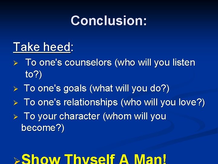 Conclusion: Take heed: To one's counselors (who will you listen to? ) Ø To