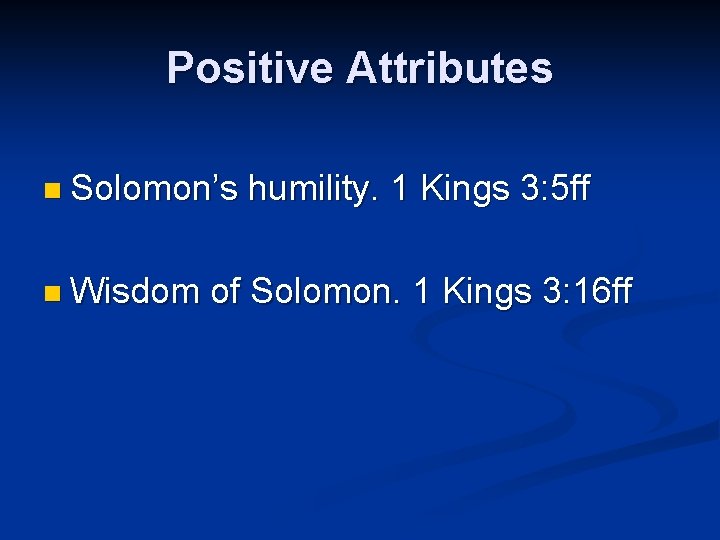 Positive Attributes n Solomon’s n Wisdom humility. 1 Kings 3: 5 ff of Solomon.