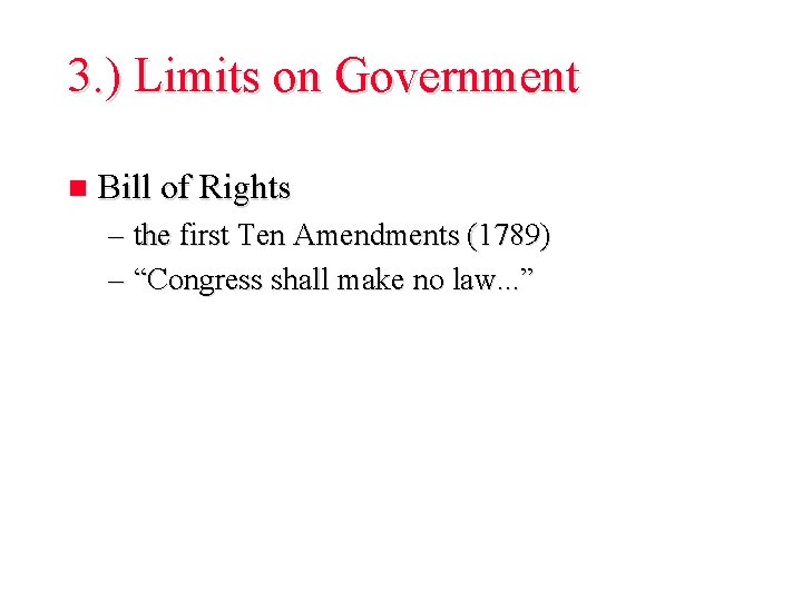 3. ) Limits on Government n Bill of Rights – the first Ten Amendments