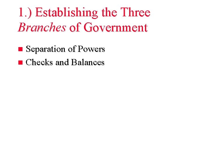 1. ) Establishing the Three Branches of Government Separation of Powers n Checks and