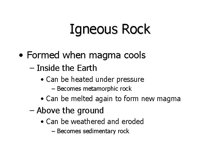 Igneous Rock • Formed when magma cools – Inside the Earth • Can be