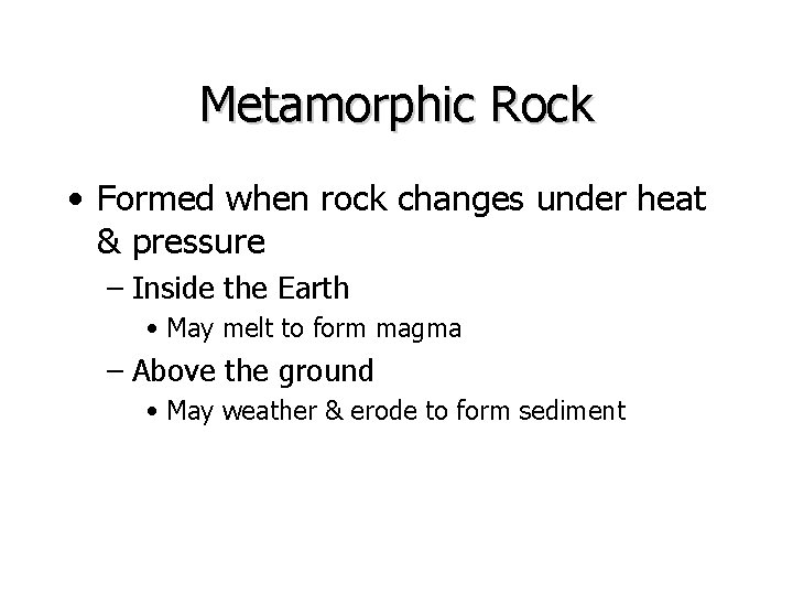 Metamorphic Rock • Formed when rock changes under heat & pressure – Inside the