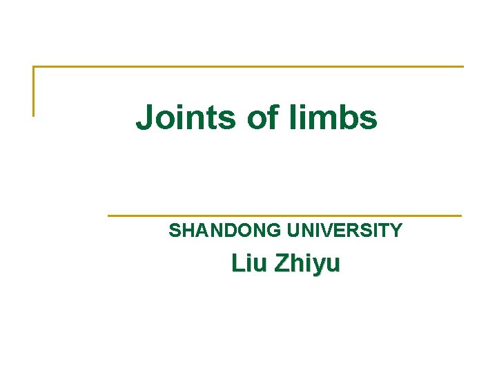 Joints of limbs SHANDONG UNIVERSITY Liu Zhiyu 