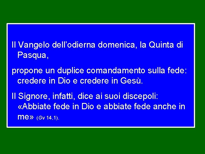 Il Vangelo dell’odierna domenica, la Quinta di Pasqua, propone un duplice comandamento sulla fede: