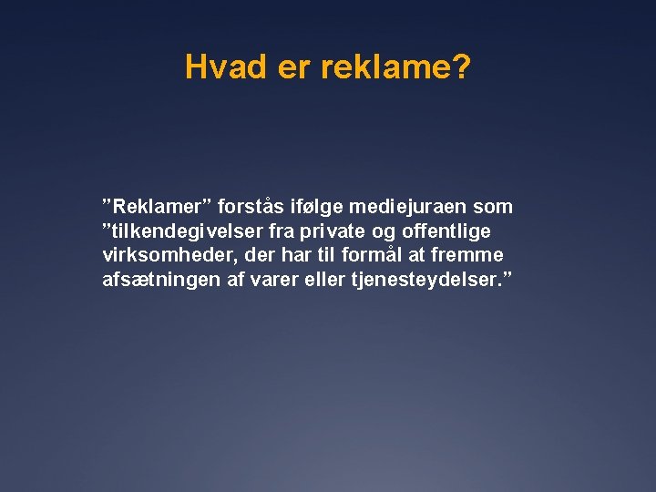 Hvad er reklame? ”Reklamer” forstås ifølge mediejuraen som ”tilkendegivelser fra private og offentlige virksomheder,