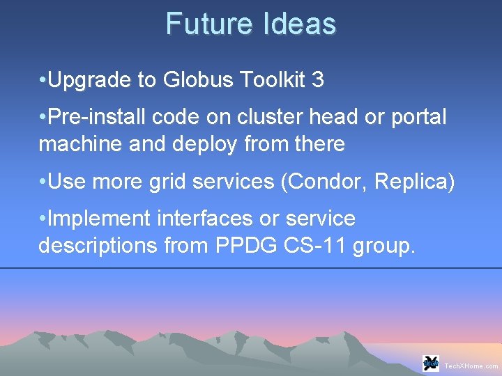 Future Ideas • Upgrade to Globus Toolkit 3 • Pre-install code on cluster head Future Ideas • Upgrade to Globus Toolkit 3 • Pre-install code on cluster head