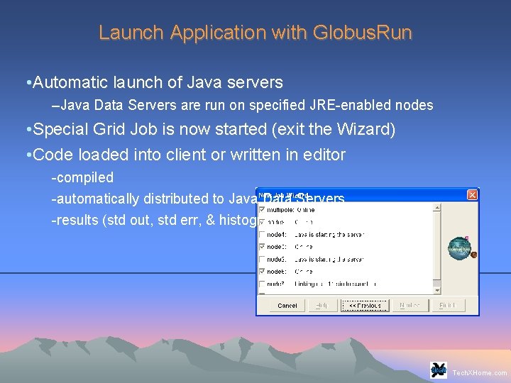 Launch Application with Globus. Run • Automatic launch of Java servers –Java Data Servers Launch Application with Globus. Run • Automatic launch of Java servers –Java Data Servers