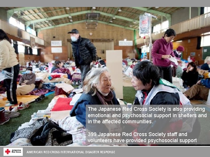 The Japanese Red Cross Society is also providing emotional and psychosocial support in shelters