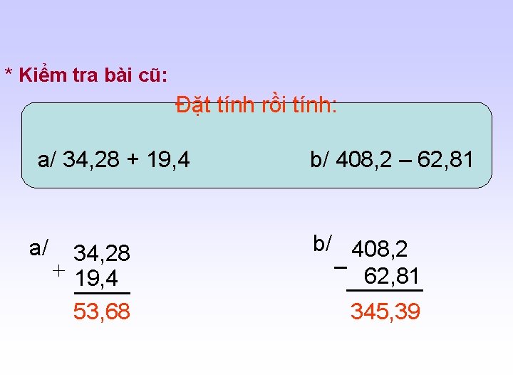 * Kiểm tra bài cũ: Đặt tính rồi tính: a/ 34, 28 + 19,