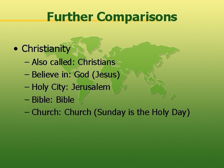 Further Comparisons • Christianity – Also called: Christians – Believe in: God (Jesus) –