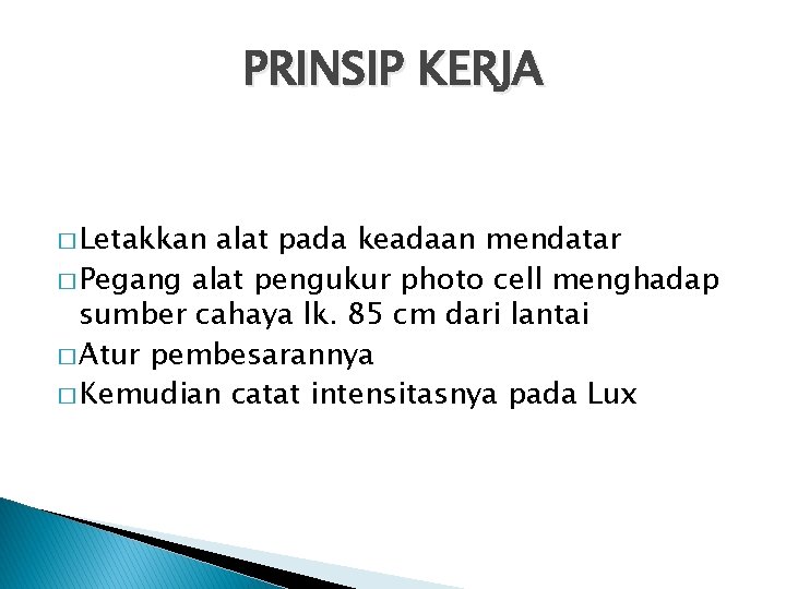 PRINSIP KERJA � Letakkan alat pada keadaan mendatar � Pegang alat pengukur photo cell