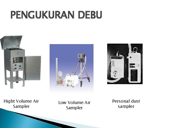 PENGUKURAN DEBU Hight Volume Air Sampler Low Volume Air Sampler Personal dust sampler 