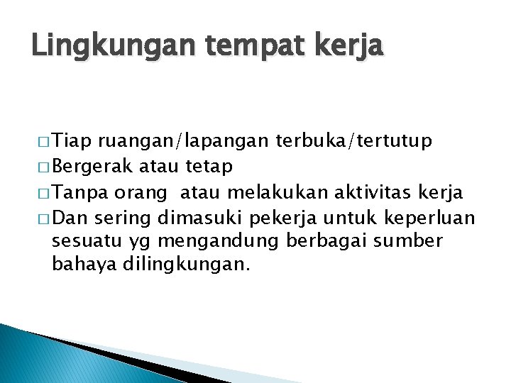 Lingkungan tempat kerja � Tiap ruangan/lapangan terbuka/tertutup � Bergerak atau tetap � Tanpa orang