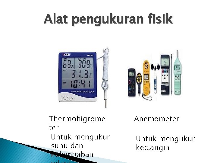 Alat pengukuran fisik Thermohigrome ter Untuk mengukur suhu dan kelembaban Anemometer Untuk mengukur kec.