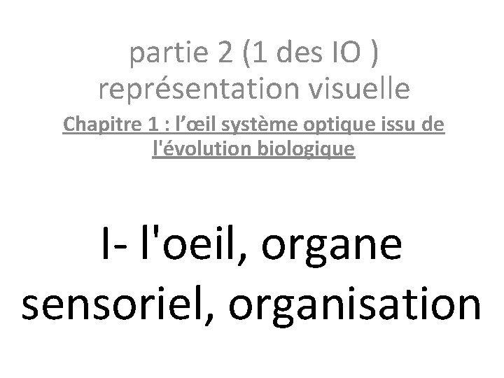 partie 2 (1 des IO ) représentation visuelle Chapitre 1 : l’œil système optique