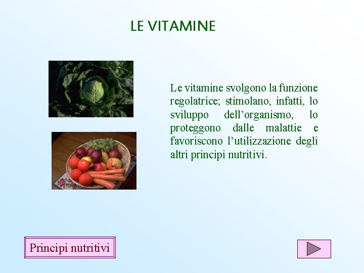 LE VITAMINE Le vitamine svolgono la funzione regolatrice; stimolano, infatti, lo sviluppo dell’organismo, lo