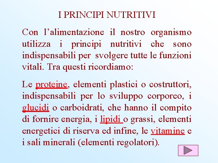 I PRINCIPI NUTRITIVI Con l’alimentazione il nostro organismo utilizza i principi nutritivi che sono