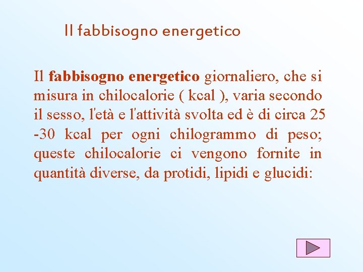 Il fabbisogno energetico giornaliero, che si misura in chilocalorie ( kcal ), varia secondo