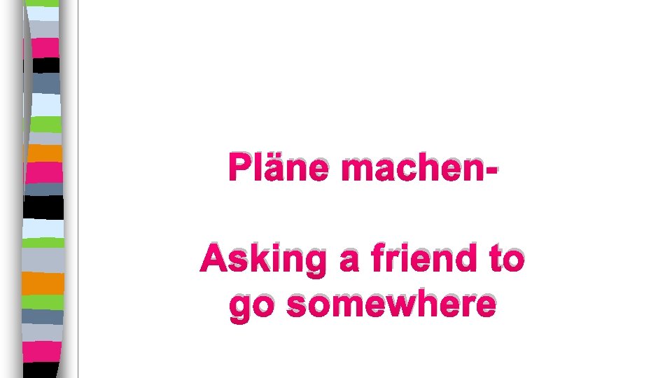 Pläne machen. Asking a friend to go somewhere 