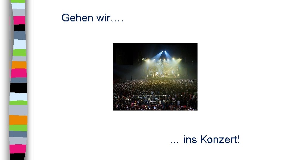 Gehen wir…. … ins Konzert! 