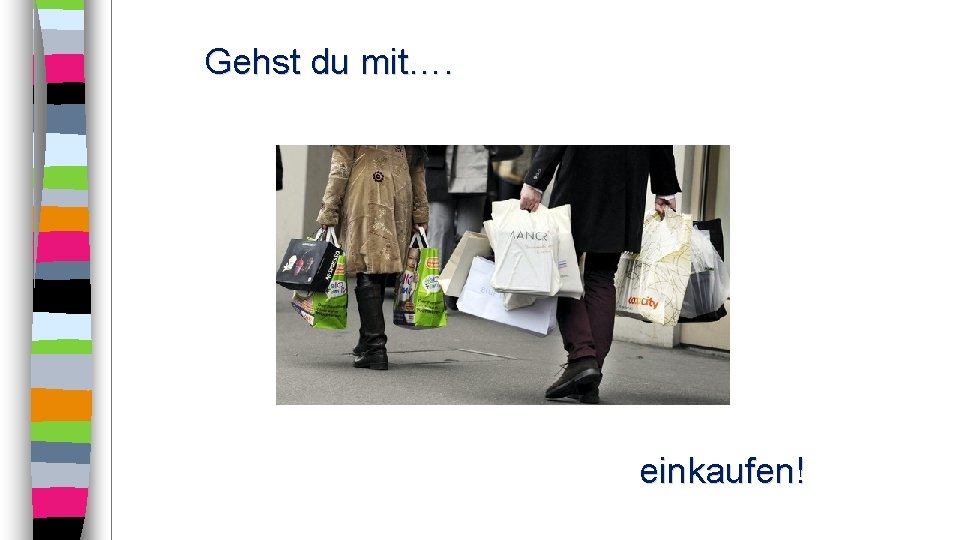 Gehst du mit…. einkaufen! 