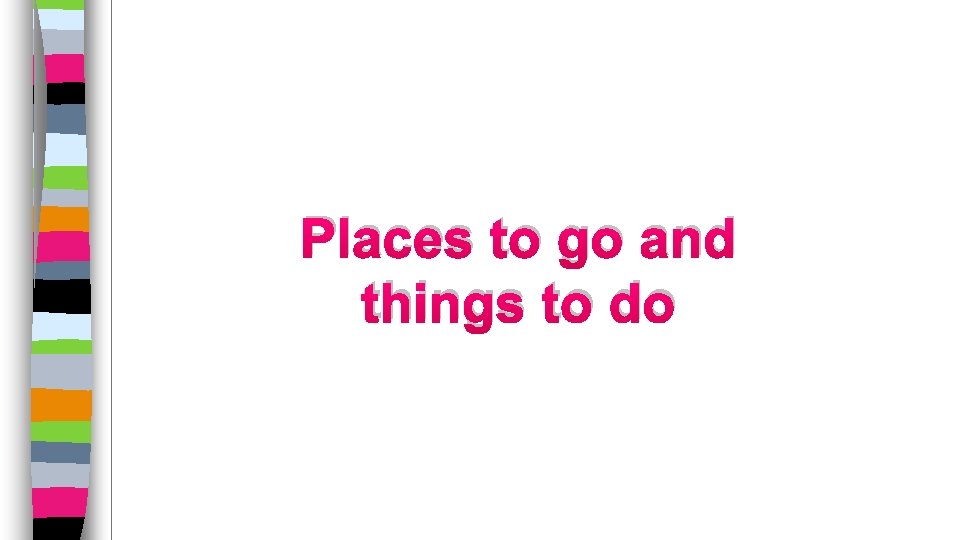 Places to go and things to do 