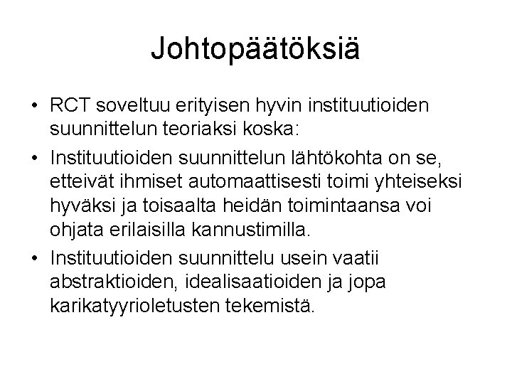 Johtopäätöksiä • RCT soveltuu erityisen hyvin instituutioiden suunnittelun teoriaksi koska: • Instituutioiden suunnittelun lähtökohta