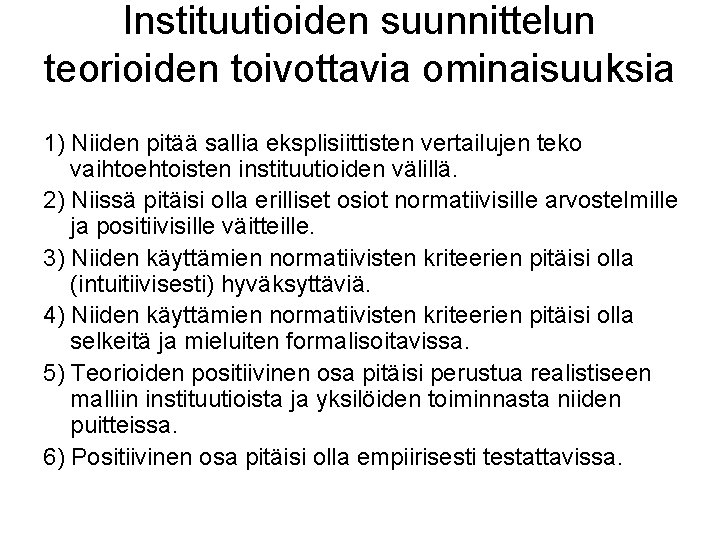 Instituutioiden suunnittelun teorioiden toivottavia ominaisuuksia 1) Niiden pitää sallia eksplisiittisten vertailujen teko vaihtoehtoisten instituutioiden