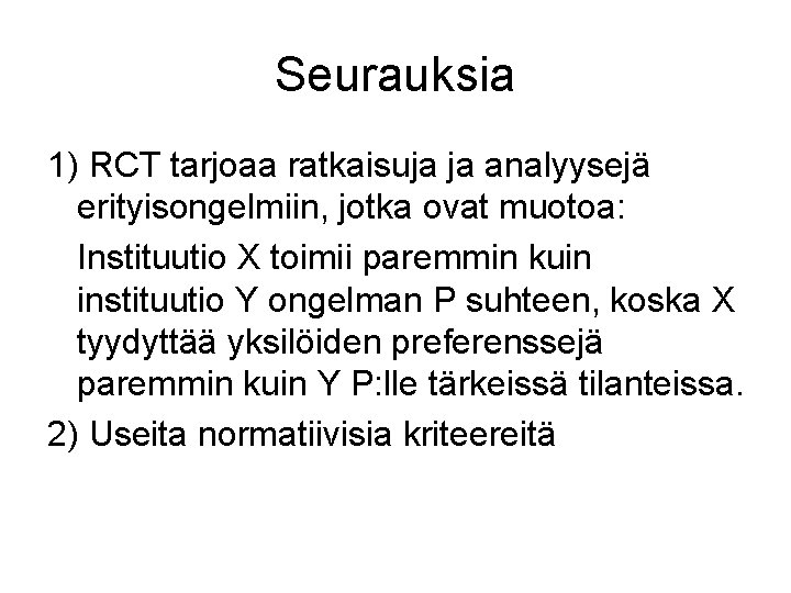 Seurauksia 1) RCT tarjoaa ratkaisuja ja analyysejä erityisongelmiin, jotka ovat muotoa: Instituutio X toimii