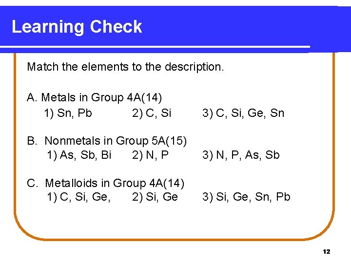 Learning Check Match the elements to the description. A. Metals in Group 4 A(14) Learning Check Match the elements to the description. A. Metals in Group 4 A(14)