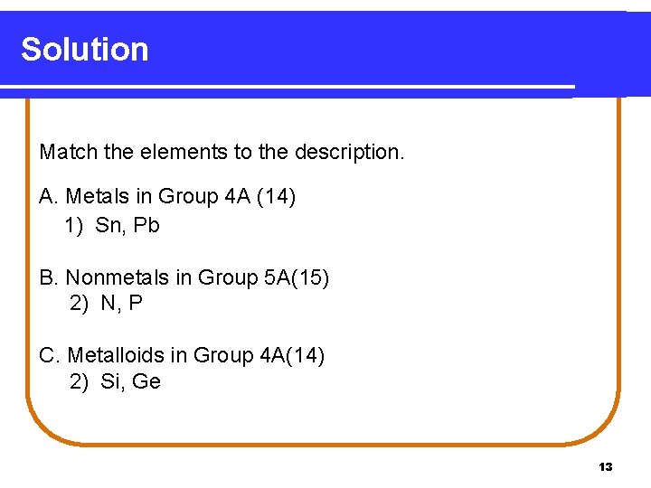 Solution Match the elements to the description. A. Metals in Group 4 A (14) Solution Match the elements to the description. A. Metals in Group 4 A (14)