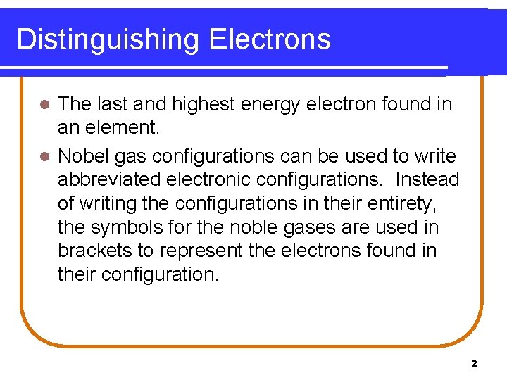 Distinguishing Electrons The last and highest energy electron found in an element. l Nobel Distinguishing Electrons The last and highest energy electron found in an element. l Nobel