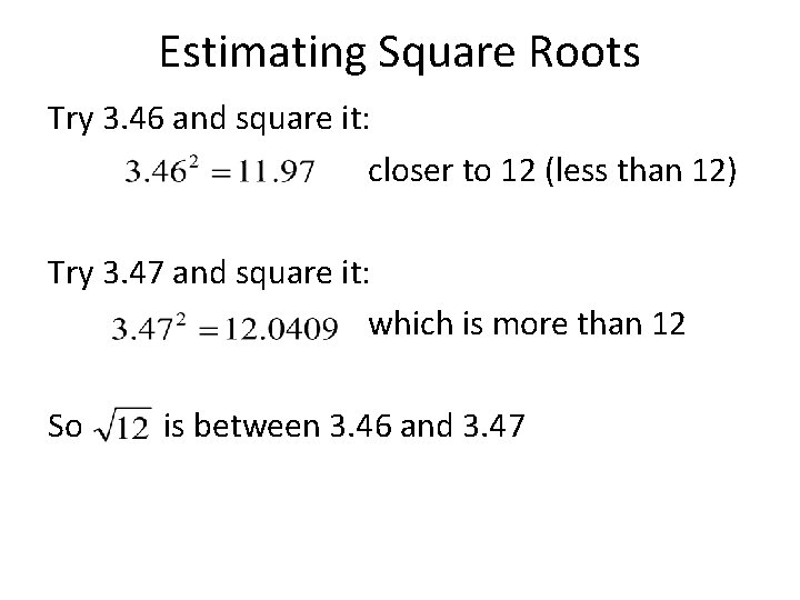 Estimating Square Roots Try 3. 46 and square it: closer to 12 (less than