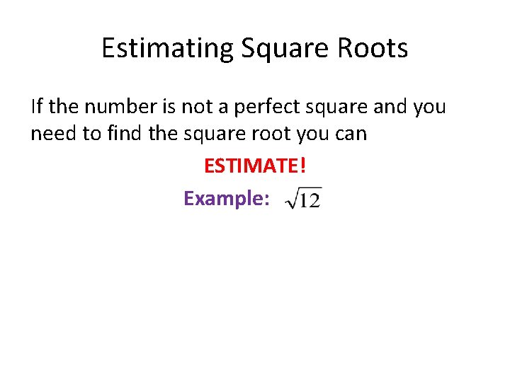 Estimating Square Roots If the number is not a perfect square and you need
