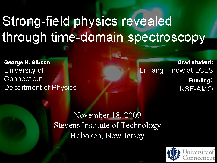 Strong-field physics revealed through time-domain spectroscopy George N. Gibson Grad student: University of Connecticut