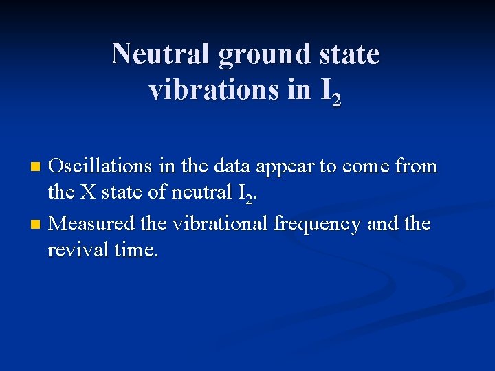 Neutral ground state vibrations in I 2 Oscillations in the data appear to come