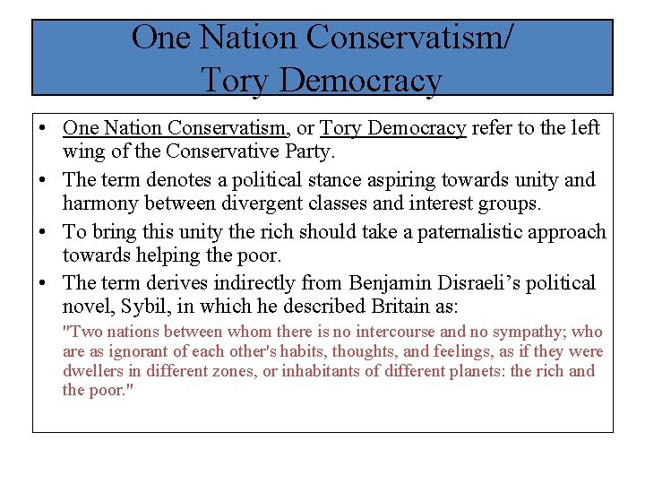 One Nation Conservatism/ Tory Democracy • One Nation Conservatism, or Tory Democracy refer to