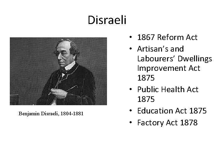 Disraeli Benjamin Disraeli, 1804 -1881 • 1867 Reform Act • Artisan’s and Labourers’ Dwellings