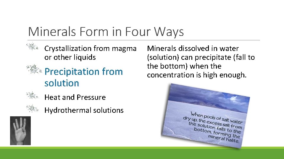 Minerals Form in Four Ways Crystallization from magma or other liquids Precipitation from solution