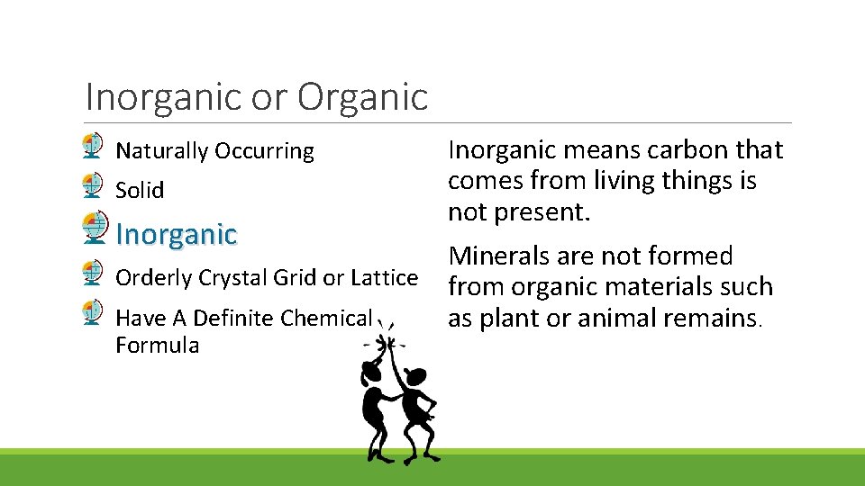 Inorganic or Organic Naturally Occurring Solid Inorganic means carbon that comes from living things