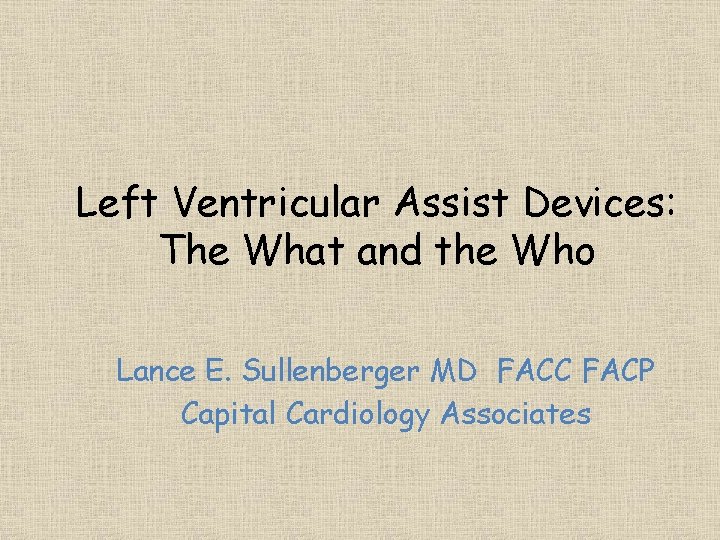 Left Ventricular Assist Devices: The What and the Who Lance E. Sullenberger MD FACC