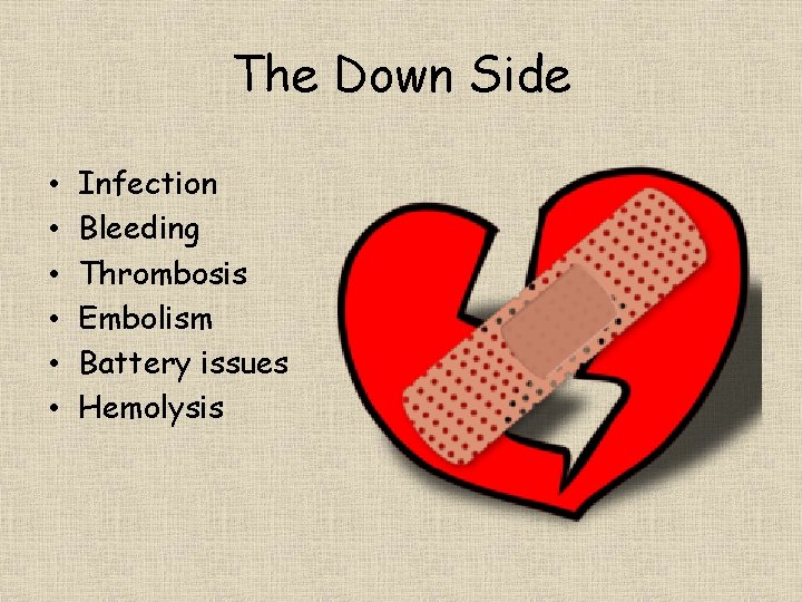 The Down Side • • • Infection Bleeding Thrombosis Embolism Battery issues Hemolysis 