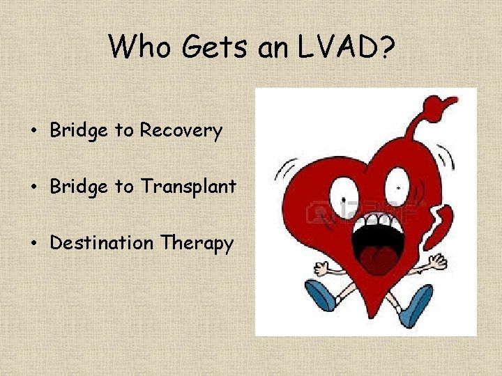 Who Gets an LVAD? • Bridge to Recovery • Bridge to Transplant • Destination